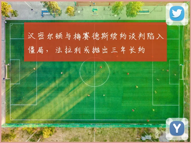汉密尔顿与梅赛德斯续约谈判陷入僵局，法拉利或抛出三年长约
